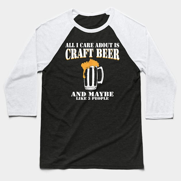 All I Care About Is Craft Beer Baseball T-Shirt by davidkam